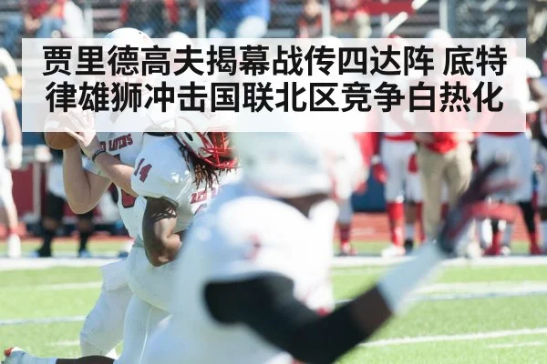 贾里德高夫揭幕战传四达阵 底特律雄狮冲击国联北区竞争白热化